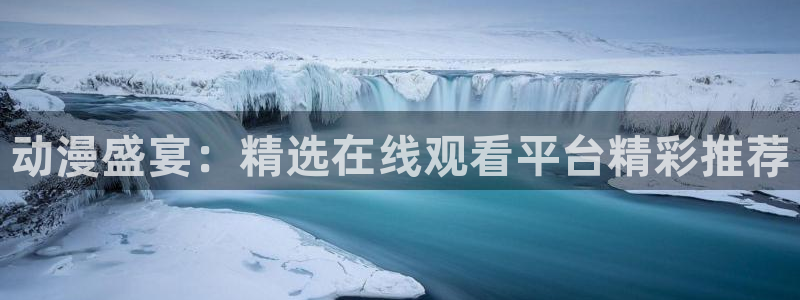 jcyapp.囧次元官网入口：动漫盛宴：精选在线观看平台精彩推荐