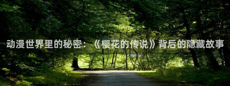 囧次元app官方下载入口：动漫世界里的秘密：《樱花的传说》背后的隐藏故事